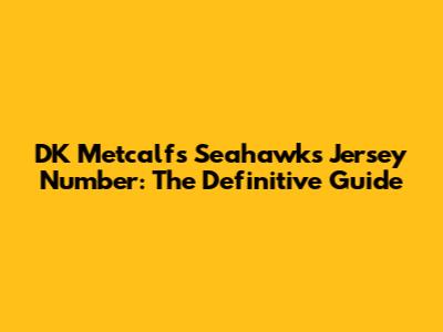 DK Metcalf's Seahawks Jersey Number: The Definitive Guide