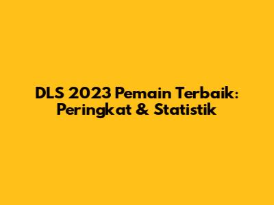 DLS 2023 Pemain Terbaik: Peringkat & Statistik