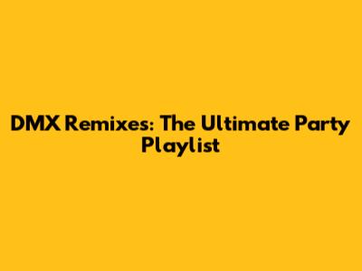 DMX Remixes: The Ultimate Party Playlist