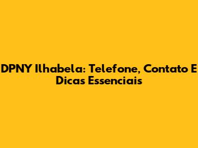 DPNY Ilhabela: Telefone, Contato E Dicas Essenciais