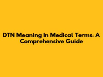 DTN Meaning In Medical Terms: A Comprehensive Guide