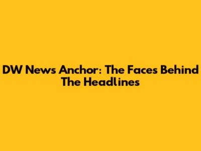 DW News Anchor: The Faces Behind The Headlines