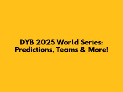 DYB 2025 World Series: Predictions, Teams & More!