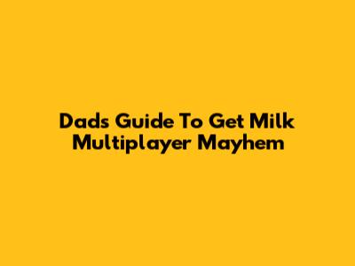 Dad's Guide To 'Get Milk' Multiplayer Mayhem