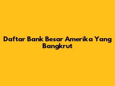 Daftar Bank Besar Amerika Yang Bangkrut