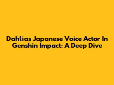 Dahlia's Japanese Voice Actor In Genshin Impact: A Deep Dive