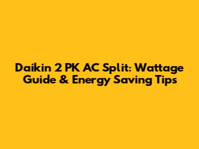 Daikin 2 PK AC Split: Wattage Guide & Energy Saving Tips