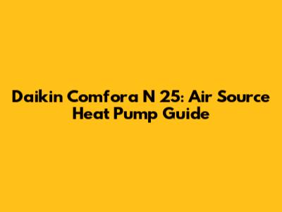 Daikin Comfora N 25: Air Source Heat Pump Guide
