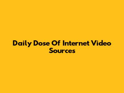 Daily Dose Of Internet Video Sources