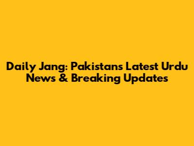 Daily Jang: Pakistan's Latest Urdu News & Breaking Updates