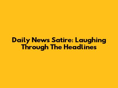 Daily News Satire: Laughing Through The Headlines