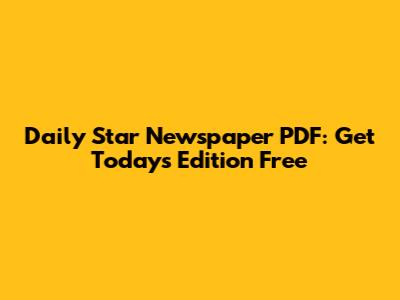 Daily Star Newspaper PDF: Get Today's Edition Free