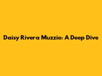 Daisy Rivera Muzzio: A Deep Dive