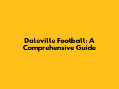 Daleville Football: A Comprehensive Guide