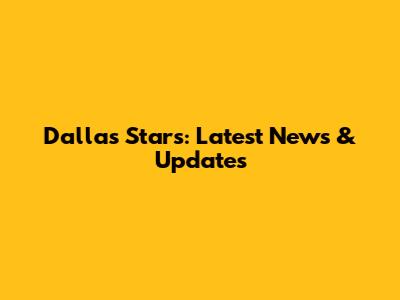 Dallas Stars: Latest News & Updates