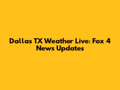 Dallas TX Weather Live: Fox 4 News Updates