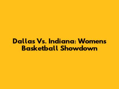 Dallas Vs. Indiana: Women's Basketball Showdown