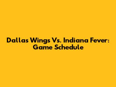 Dallas Wings Vs. Indiana Fever: Game Schedule