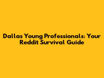 Dallas Young Professionals: Your Reddit Survival Guide