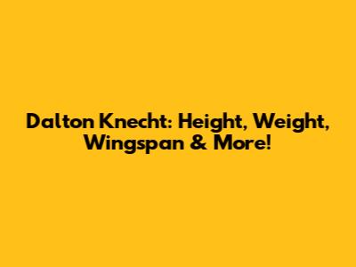 Dalton Knecht: Height, Weight, Wingspan & More!