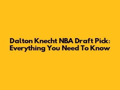 Dalton Knecht NBA Draft Pick: Everything You Need To Know