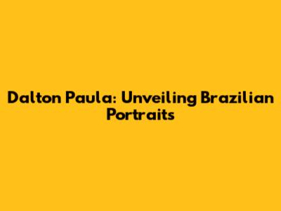 Dalton Paula: Unveiling Brazilian Portraits
