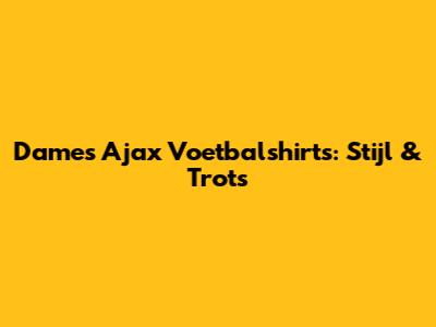 Dames Ajax Voetbalshirts: Stijl & Trots