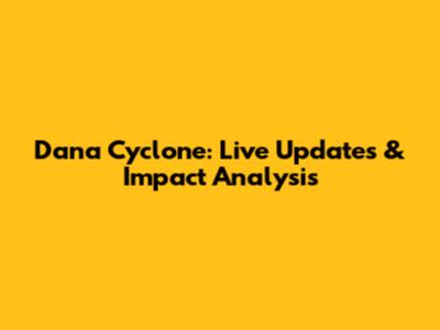 Dana Cyclone: Live Updates & Impact Analysis