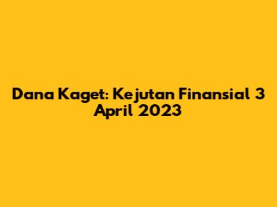 Dana Kaget: Kejutan Finansial 3 April 2023