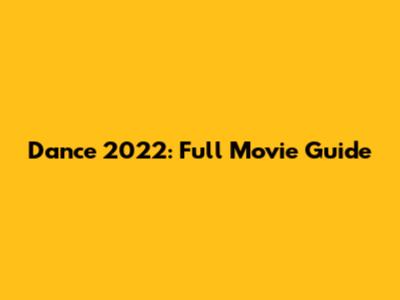 Dance 2022: Full Movie Guide