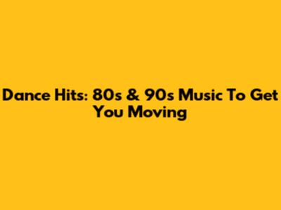 Dance Hits: 80s & 90s Music To Get You Moving