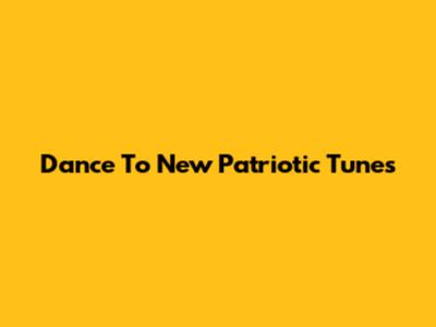 Dance To New Patriotic Tunes