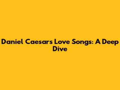 Daniel Caesar's Love Songs: A Deep Dive
