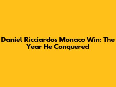 Daniel Ricciardo's Monaco Win: The Year He Conquered