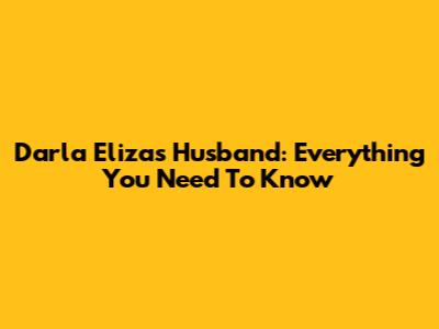 Darla Eliza's Husband: Everything You Need To Know