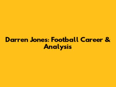 Darren Jones: Football Career & Analysis