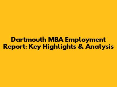 Dartmouth MBA Employment Report: Key Highlights & Analysis