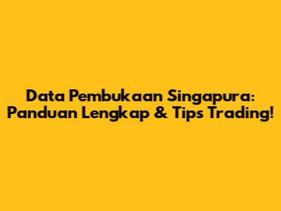 Data Pembukaan Singapura: Panduan Lengkap & Tips Trading!