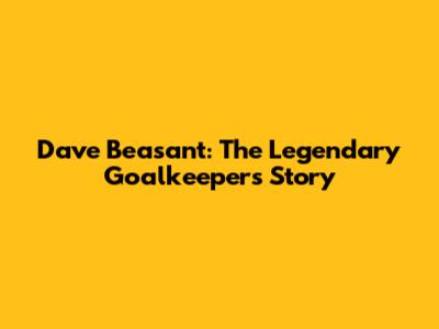 Dave Beasant: The Legendary Goalkeeper's Story