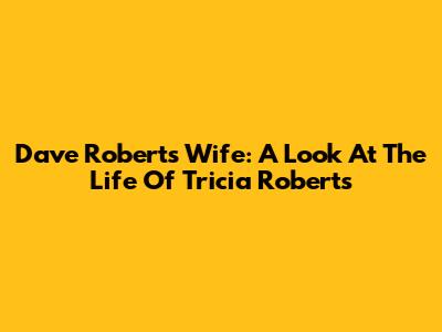 Dave Roberts' Wife: A Look At The Life Of Tricia Roberts