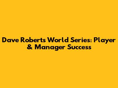 Dave Roberts' World Series: Player & Manager Success