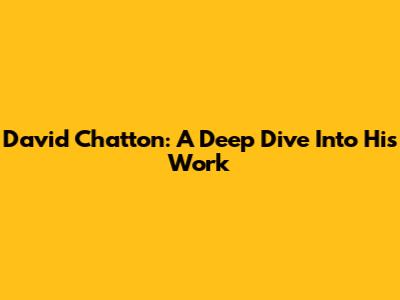 David Chatton: A Deep Dive Into His Work
