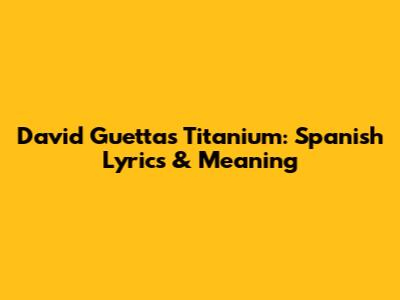 David Guetta's Titanium: Spanish Lyrics & Meaning