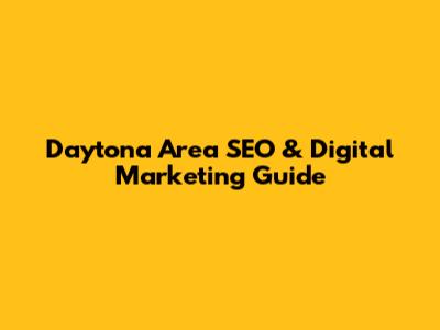 Daytona Area SEO & Digital Marketing Guide