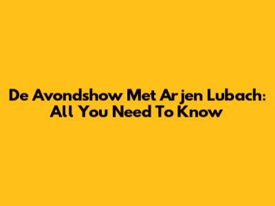 De Avondshow Met Arjen Lubach: All You Need To Know