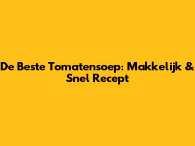 De Beste Tomatensoep: Makkelijk & Snel Recept