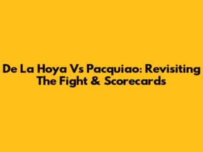 De La Hoya Vs Pacquiao: Revisiting The Fight & Scorecards