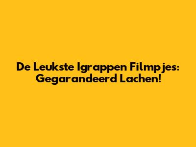 De Leukste Igrappen Filmpjes: Gegarandeerd Lachen!
