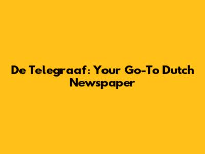 De Telegraaf: Your Go-To Dutch Newspaper