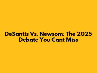 DeSantis Vs. Newsom: The 2025 Debate You Can't Miss